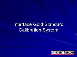 Interface Gold Standard Calibration System INTERFACE Developed in
