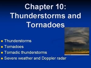 Chapter 10 Thunderstorms and Tornadoes Thunderstorms n Tornadoes
