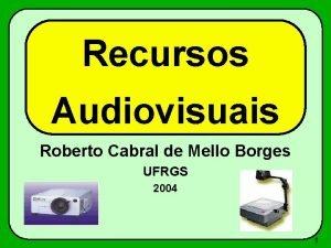 Recursos Audiovisuais Roberto Cabral de Mello Borges UFRGS