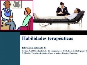 Habilidades teraputicas Informacin retomada de Gavino A 2006