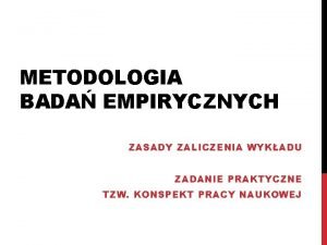 METODOLOGIA BADA EMPIRYCZNYCH ZASADY ZALICZENIA WYKADU ZADANIE PRAKTYCZNE