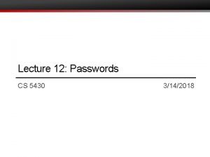 Lecture 12 Passwords CS 5430 3142018 Where we