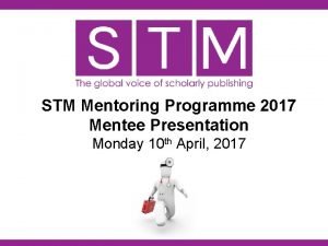STM Mentoring Programme 2017 Mentee Presentation Monday 10