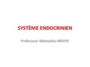 SYSTME ENDOCRINIEN Professeur Mamadou NDOYE SYSTME ENDOCRINIEN A