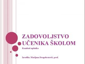 ZADOVOLJSTVO UENIKA KOLOM Rezultati upitnika Izradila Marijana Dragobratovi