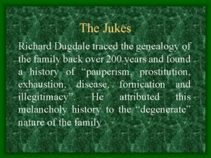 The Jukes Richard Dugdale traced the genealogy of