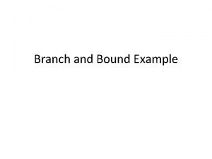 Branch and Bound Example Initial lower bound J