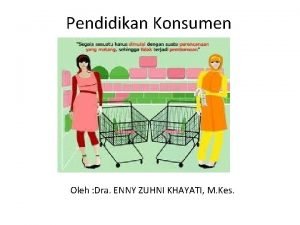 Pendidikan Konsumen Oleh Dra ENNY ZUHNI KHAYATI M