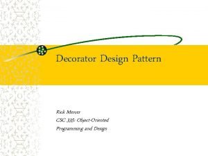 Decorator Design Pattern Rick Mercer CSC 335 ObjectOriented