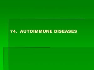 74 AUTOIMMUNE DISEASES Autoimmune disease Results from a