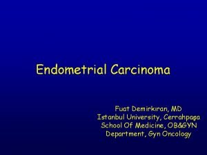 Endometrial Carcinoma Fuat Demirkran MD Istanbul University Cerrahpaa