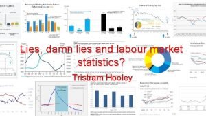 Lies damn lies and labour market statistics Tristram Lies damn lies and labour market statistics Tristram