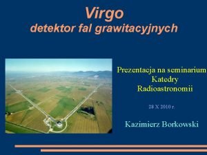 Virgo detektor fal grawitacyjnych Prezentacja na seminarium Katedry
