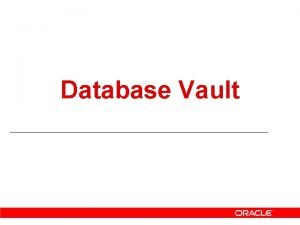 Database Vault Why Database Vault Protecting Access to