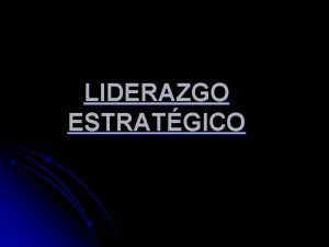 LIDERAZGO ESTRATGICO OBJETIVOS Comentar con los participantes sobre