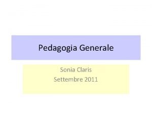 Pedagogia Generale Sonia Claris Settembre 2011 I termini