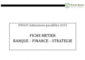 IPESUP Admissions parallles 2015 FICHE METIER BANQUE FINANCE