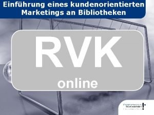 Einfhrung eines kundenorientierten Marketings an Bibliotheken RVK online