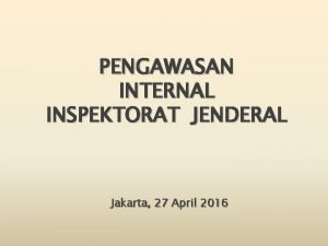 PENGAWASAN INTERNAL INSPEKTORAT JENDERAL Jakarta 27 April 2016