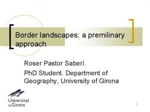 Border landscapes a premilinary approach Roser Pastor Saber