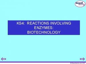 KS 4 REACTIONS INVOLVING ENZYMES BIOTECHNOLOGY Boardworks Ltd