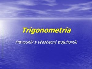 Trigonometria Pravouhl a veobecn trojuholnk Pravouhl trojuholnk vety