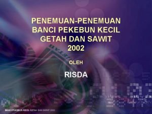 PENEMUANPENEMUAN BANCI PEKEBUN KECIL GETAH DAN SAWIT 2002