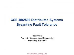 CSE 486586 Distributed Systems Byzantine Fault Tolerance Steve