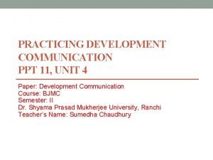 PRACTICING DEVELOPMENT COMMUNICATION PPT 11 UNIT 4 Paper