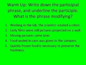 Warm Up Write down the participial phrase and