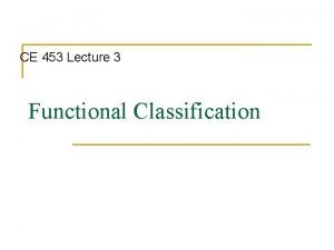 CE 453 Lecture 3 Functional Classification Objectives n
