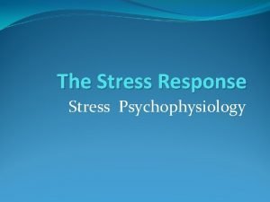 The Stress Response Stress Psychophysiology The Brain Two