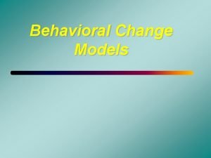 Behavioral Change Models Theoretical Models of Behavior Change