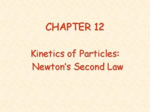 CHAPTER 12 Kinetics of Particles Newtons Second Law