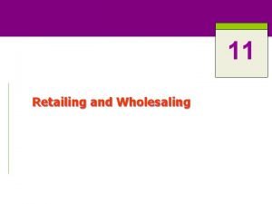 11 Retailing and Wholesaling What is Retailing Retailing