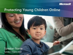 Protecting Young Children Online Speaker Name Speaker Organization