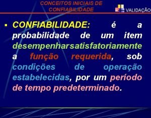 CONCEITOS INICIAIS DE CONFIABILIDADE CONFIABILIDADE VALIDAO a probabilidade