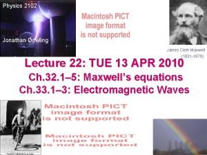 Physics 2102 Jonathan Dowling James Clerk Maxwell 1831