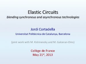 Elastic Circuits blending synchronous and asynchronous technologies Jordi