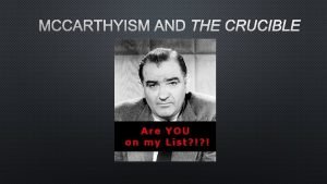 MCCARTHYISM AND THE CRUCIBLE Why was The Crucible