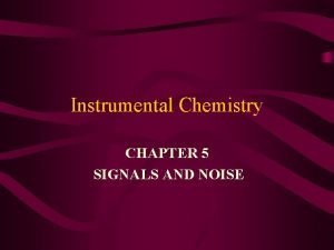 Instrumental Chemistry CHAPTER 5 SIGNALS AND NOISE The