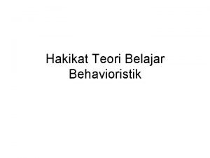 Hakikat Teori Belajar Behavioristik Teori Belajar Behavioristik Belajar