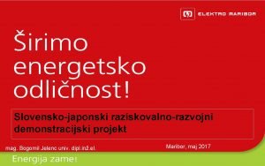 Slovenskojaponski raziskovalnorazvojni demonstracijski projekt mag Bogomil Jelenc univ
