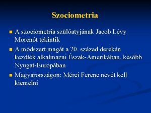 Szociometria A szociometria szlatyjnak Jacob Lvy Morent tekintik