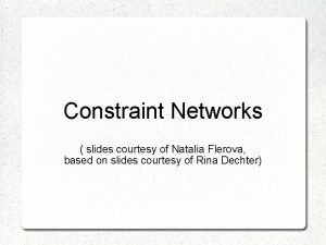 Constraint Networks slides courtesy of Natalia Flerova based