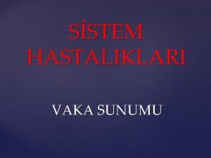 SSTEM HASTALIKLARI VAKA SUNUMU ADI SOYADI ADEM KAVAKLI