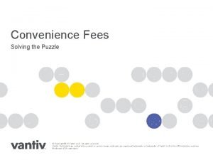 Convenience Fees Solving the Puzzle Copyright 2011 Vantiv