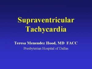 Supraventricular Tachycardia Teresa Menendez Hood MD FACC Presbyterian
