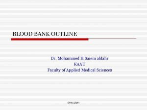 BLOOD BANK OUTLINE Dr Mohammed H Saiem aldahr