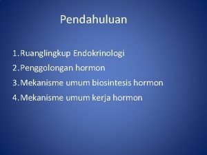 Pendahuluan 1 Ruanglingkup Endokrinologi 2 Penggolongan hormon 3